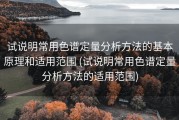 试说明常用色谱定量分析方法的基本原理和适用范围 (试说明常用色谱定量分析方法的适用范围)