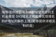 能够提供详细域名映射威望消息的主机必需是 DNS域名主机能够实现域名到IP地址的解析上班 (能够提供详细资料的是)