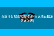 百度语音搜索功能特点 (百度语音搜索怎么关闭)