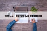 圈量sem，圈量科技 私域 企业微信管理