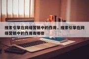 搜索引擎在网络营销中的作用，搜索引擎在网络营销中的作用有哪些