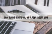 什么是网络营销管理，什么是网络营销管理