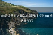 uc阅读器官方网站在那可以找到 (uc阅读器app)