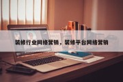 装修行业网络营销，装修平台网络营销