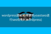 wordpress建站如何使用yoastseo进行seo优化? (wordpress)