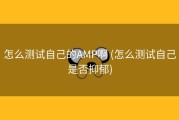 怎么测试自己的AMP啊 (怎么测试自己是否抑郁)
