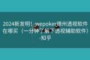 2024新发明！wepoker德州透视软件在哪买（一分钟了解下透视辅助软件）-知乎
