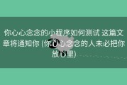 你心心念念的小程序如何测试 这篇文章将通知你 (你心心念念的人未必把你放心里)
