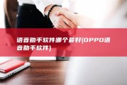 语音助手软件哪个最好 (OPPO语音助手软件)