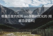 根据百度的规则 seo是如何优化的 (根据百度百科)