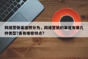 网络营销渠道楞分为，网络营销的渠道有哪几种类型?各有哪些特点?