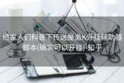 给家人们科普下传送屋激K外挂辅助器脚本(确实可以开挂)-知乎