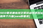 SEO要求哪些技艺常识点技术和运营两个方面 (seo的要求)