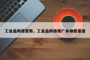 工业品网络营销，工业品网络推广有哪些渠道