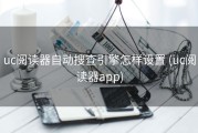 uc阅读器自动搜查引擎怎样设置 (uc阅读器app)