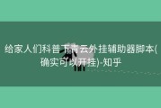 给家人们科普下青云外挂辅助器脚本(确实可以开挂)-知乎