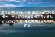 怎样回事&amp;nbsp 最近用谷歌阅读器关上网页就弹出阅读器内核更新&amp;nbsp 如图 (睡觉脚冷脚凉是怎样回事)