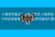 小程序页面设计有哪些规范 小程序设计时应该留意什么 (小程序页面设计图片)