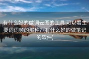 有什么好的做词云图的工具 可以看主要词词频的那种? (有什么好的做笔记的软件)