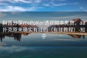科普分享WePoKer透视脚本免费，aa扑克原来确实有挂的（有挂教程）-知乎