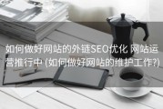 如何做好网站的外链SEO优化 网站运营推行中 (如何做好网站的维护工作?)