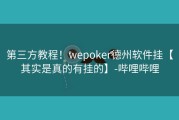 第三方教程！wepoker德州软件挂【其实是真的有挂的】-哔哩哔哩