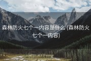 森林防火七个一内容是什么 (森林防火七个一内容)