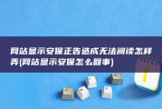 网站显示安保正告造成无法阅读怎样弄 (网站显示安保怎么回事)