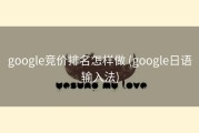 google竞价排名怎样做 (google日语输入法)