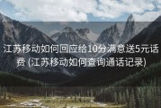 江苏移动如何回应给10分满意送5元话费 (江苏移动如何查询通话记录)
