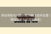 网站导航与栏目的结构档次如何设置 (网站导航与栏目的关系)