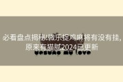 必看盘点揭秘!微乐捉鸡麻将有没有挂,原来有猫腻2024已更新