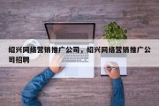 绍兴网络营销推广公司，绍兴网络营销推广公司招聘
