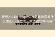 新版2024款！wpeoker总是牌很差什么原因-玩家发现一款透视软件-知乎