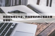 网络营销理论大全，网络营销的理论基础主要有哪些?