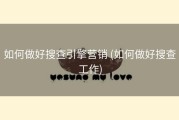 如何做好搜查引擎营销 (如何做好搜查工作)