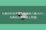为美好的世界献上祝福有几集OVA? (为美好的世界献上祝福)