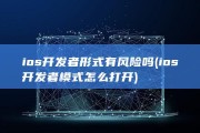 ios开发者形式有风险吗 (ios开发者模式怎么打开)