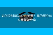 如何控制网站 SEO 流量？我的研究与实践经验分享