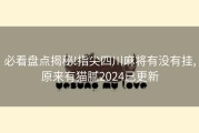 必看盘点揭秘!指尖四川麻将有没有挂,原来有猫腻2024已更新