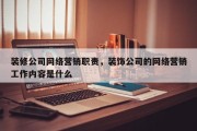 装修公司网络营销职责，装饰公司的网络营销工作内容是什么