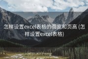 怎样设置excel表格的页宽和页高 (怎样设置excel表格)