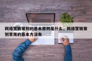 网络营销策划的基本原则是什么，网络营销策划常用的基本方法有