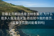 豆瓣主页期间线是怎样布置的 为什么很多人我没无关注 也出如今我的首页... (豆瓣主页期间能看到吗)