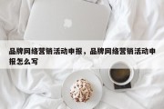 品牌网络营销活动申报，品牌网络营销活动申报怎么写