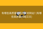有哪些高质量的图片素材网站? (有哪些高质量的糙汉文)