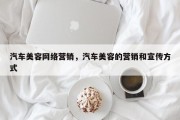 汽车美容网络营销，汽车美容的营销和宣传方式