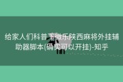 给家人们科普下微乐陕西麻将外挂辅助器脚本(确实可以开挂)-知乎
