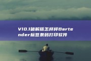 V10.1破解版怎样样 Bartender 标签条码打印软件