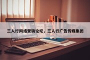 三人行网络营销论坛，三人行广告传媒集团
